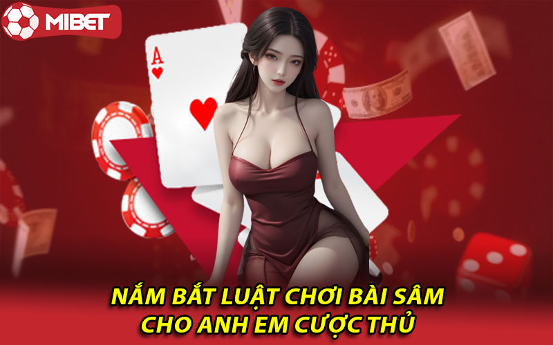 Nắm bắt luật chơi bài sâm cho anh em cược thủ