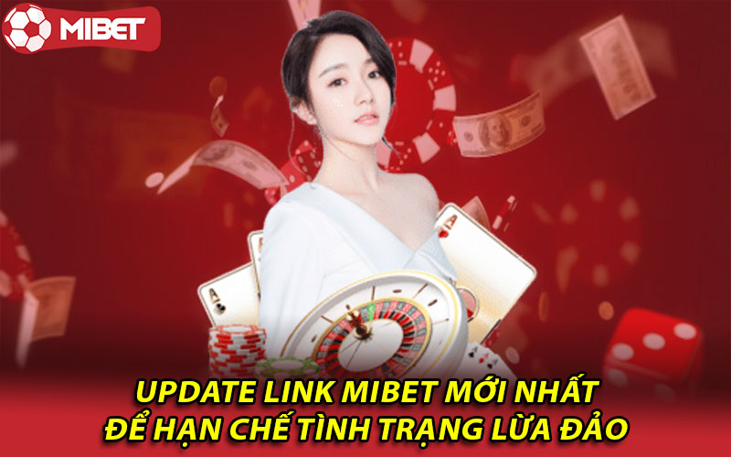 Update link Mibet mới nhất để hạn chế tình trạng lừa đảo 