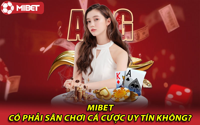 Mibet có phải sân chơi cá cược uy tín không?