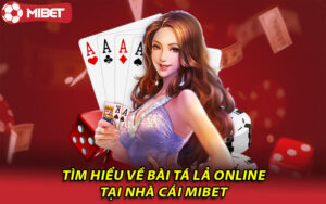 Tìm hiểu về bài tá lả online tại nhà cái Mibet