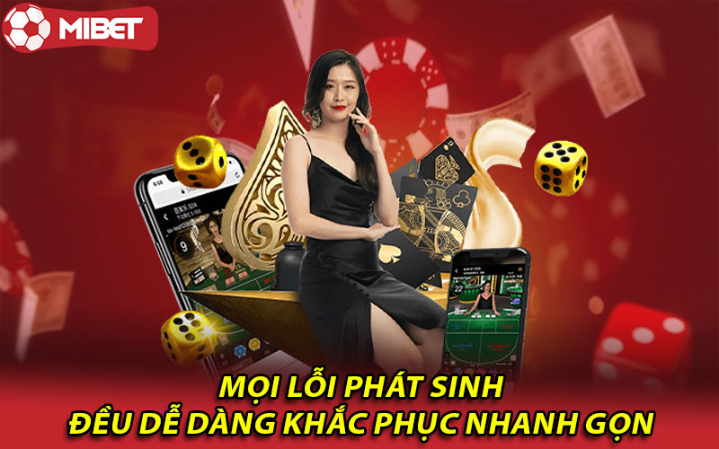 Mọi lỗi phát sinh đều dễ dàng khắc phục nhanh gọn