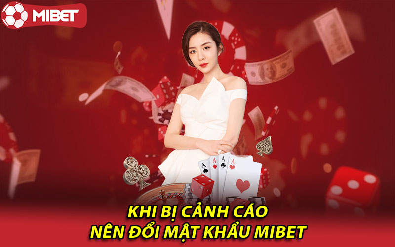 Khi bị cảnh cáo nên đổi mật khẩu Mibet