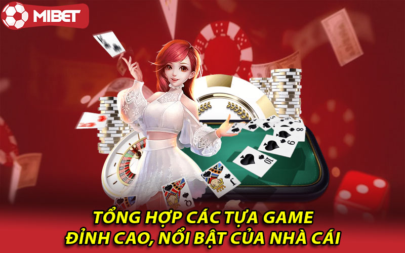 Tổng hợp các tựa game đỉnh cao, nổi bật của nhà cái