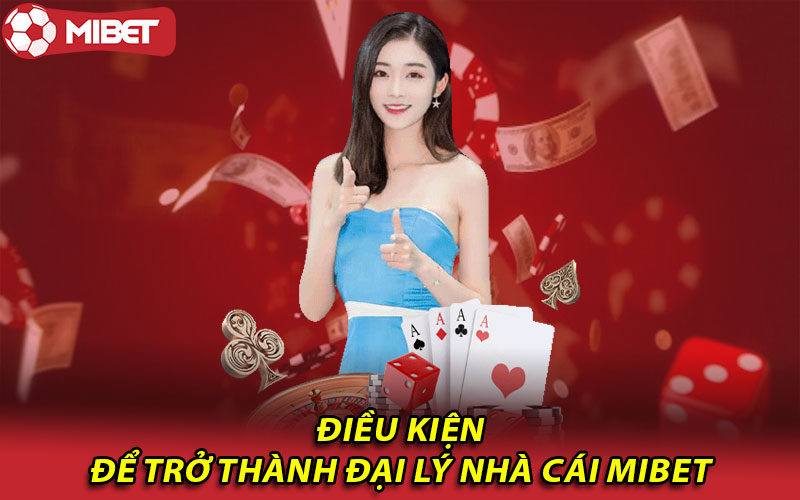 Điều kiện để trở thành đại lý nhà cái Mibet