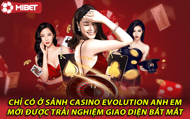 Chỉ có ở sảnh Casino Evolution anh em mới được trải nghiệm giao diện bắt mắt 