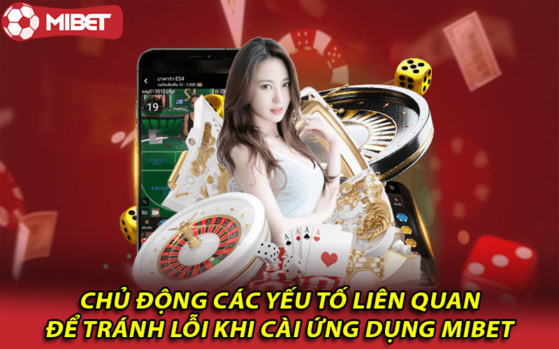 Chủ động các yếu tố liên quan để tránh lỗi khi cài ứng dụng Mibet