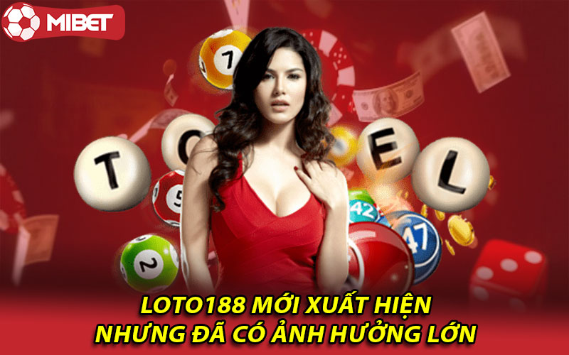 Loto188 mới xuất hiện nhưng đã có ảnh hưởng lớn