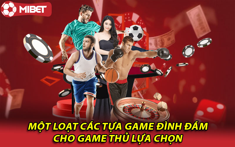 Một loạt các tựa game đình đám cho game thủ lựa chọn   